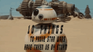 10 THINGS TO PROVE STAR WARS HAVE TAKEN US BY STORM