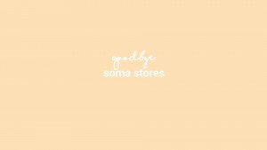 SOMA STORES IS CLOSING DOWN THIS SATURDAY