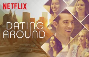 HERE'S WHY YOU SHOULD (OR SHOULDN'T) WATCH NETFLIX'S NEW SERIES "DATING AROUND"